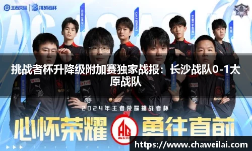 挑战者杯升降级附加赛独家战报：长沙战队0-1太原战队