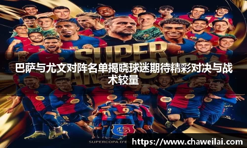 巴萨与尤文对阵名单揭晓球迷期待精彩对决与战术较量